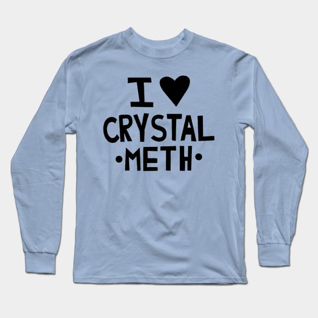 I Love Crystal Meth Long Sleeve T-Shirt by tvshirts